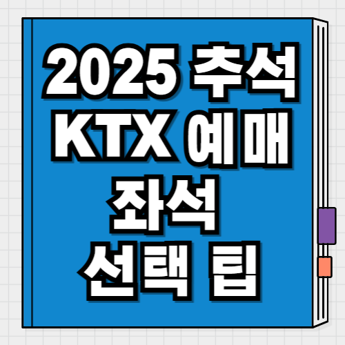 2025 추석 KTX 예매 방법과 좌석 선택