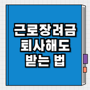 근로장려금 퇴사시 자격과 지급 여부 퇴직 후에도 받을 수 있을까