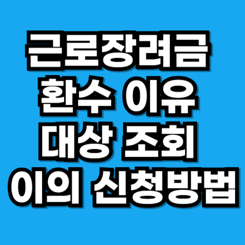 근로장려금 환수 이유 대상 조회 이의 신청 방법
