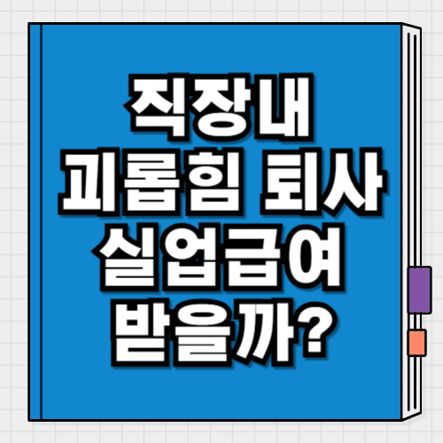 직장내 괴롭힘 퇴사 실업급여