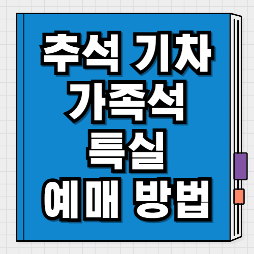 추석열차예매 2025 가족석·특실 예매 방법 총정리