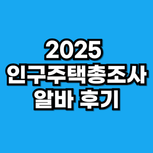 2025 인구주택총조사 알바 후기 모음