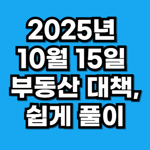 2025년 10월 15일 부동산 대책, 쉽게 풀이
