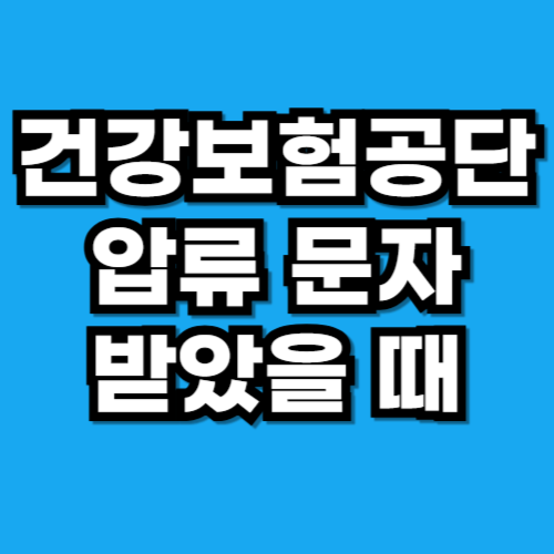 건강보험공단 압류 문자 받았을 때 꼭 알아야 할 3가지