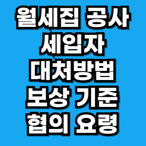 월세집 공사 시 세입자 대처방법｜임차인 보상 기준과 협의 요령