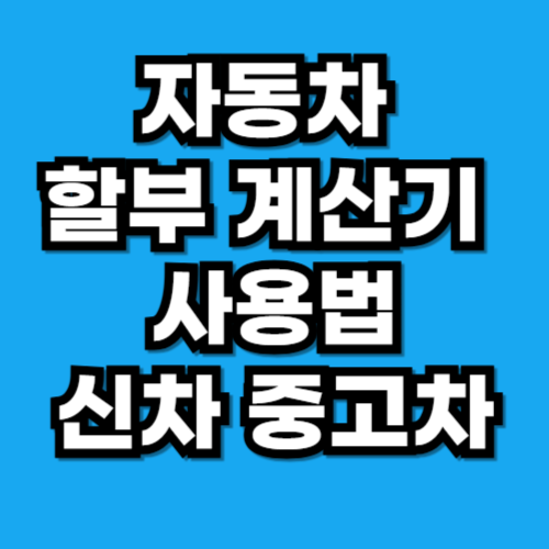 자동차 할부 계산기 사용법｜신차 중고차 이율·기간별 월 납입금