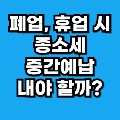 폐업 휴업 종소세 중간예납