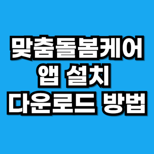맞춤돌봄케어 앱 설치 및 다운로드 방법 (안드로이드, 아이폰)