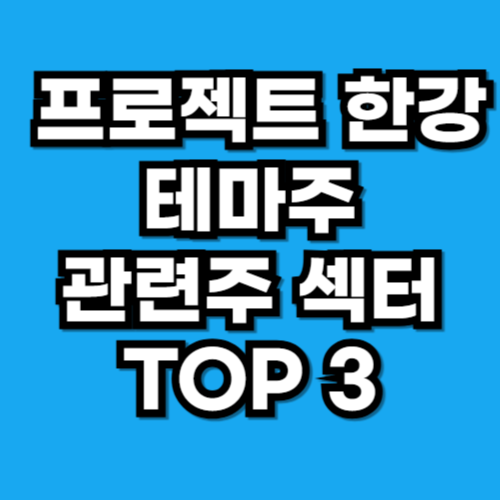 국가 예산 25%의 대이동, '프로젝트 한강' 테마주 관련주 분석