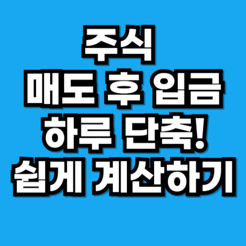 주식 매도 후 입금 1일 단축! 시기 결제 주기 계산 쉽게 설명