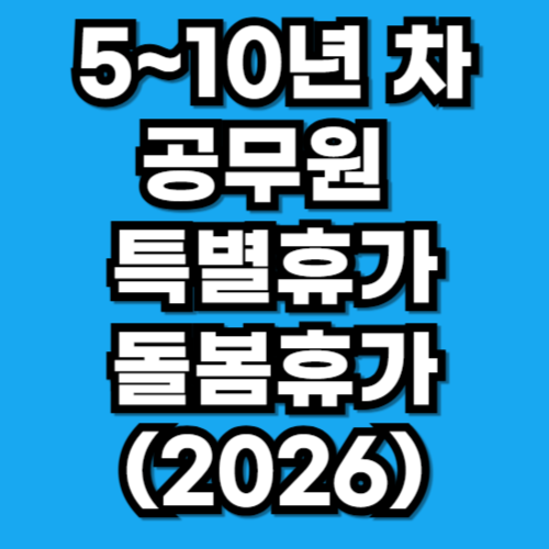 5~10년 차 공무원 특별휴가 돌봄휴가 확대 총정리(2026)